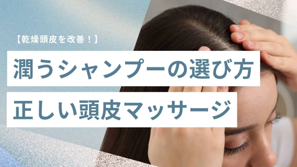 頭皮乾燥を改善！シャンプーの選び方と効果的な頭皮マッサージの方法