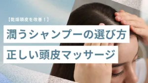 頭皮乾燥を改善！シャンプーの選び方と効果的な頭皮マッサージの方法